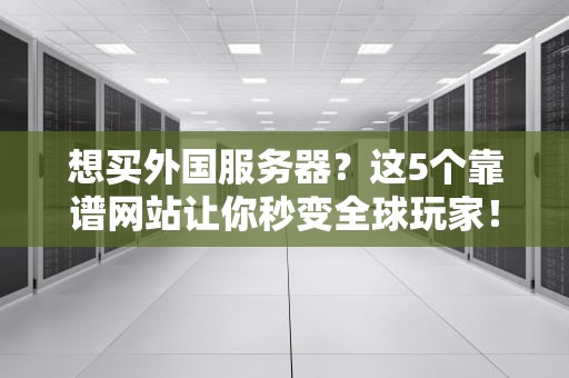 想买外国服务器？这5个靠谱网站让你秒变全球玩家！