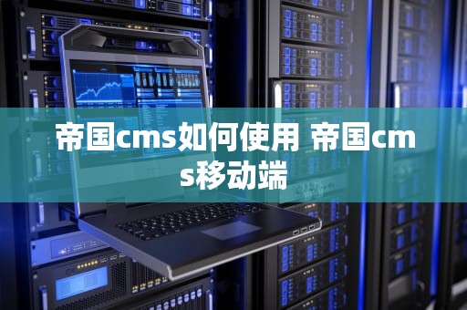 帝国cms如何使用 帝国cms移动端