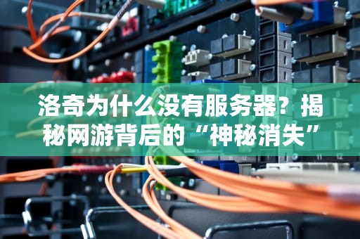 洛奇为什么没有服务器？揭秘网游背后的“神秘消失”现象