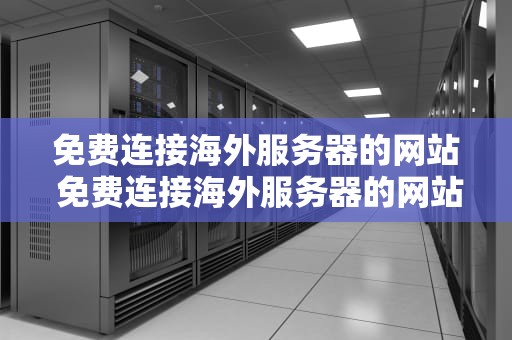 免费连接海外服务器的网站 免费连接海外服务器的网站叫什么