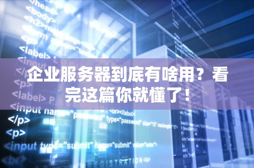企业服务器到底有啥用？看完这篇你就懂了！