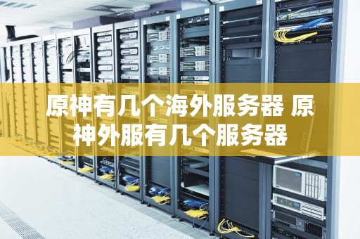 原神有几个海外服务器 原神外服有几个服务器