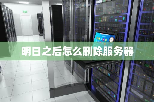明日之后怎么删除服务器