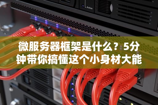 微服务器框架是什么？5分钟带你搞懂这个小身材大能量的技术神器！