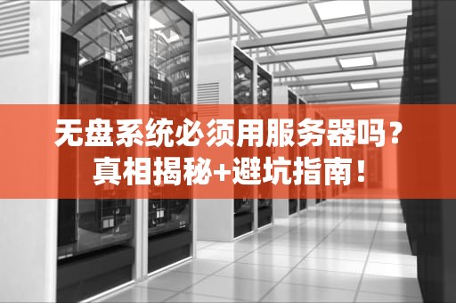无盘系统必须用服务器吗？真相揭秘+避坑指南！