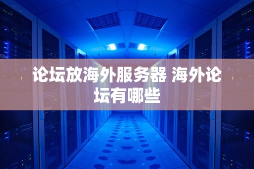 论坛放海外服务器 海外论坛有哪些