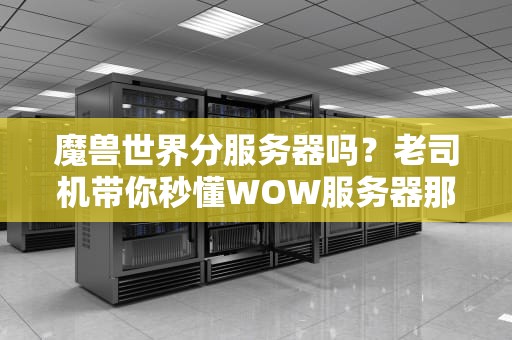 魔兽世界分服务器吗？老司机带你秒懂WOW服务器那些事儿！