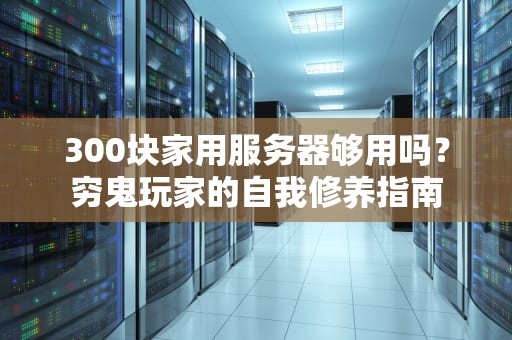 300块家用服务器够用吗？穷鬼玩家的自我修养指南