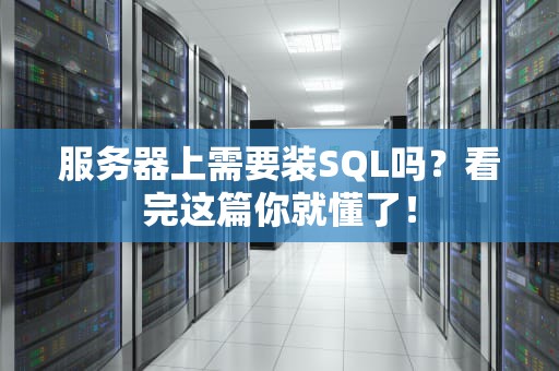 服务器上需要装SQL吗？看完这篇你就懂了！