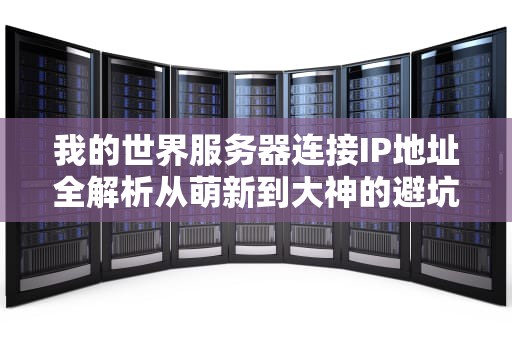 我的世界服务器连接IP地址全解析从萌新到大神的避坑指南！