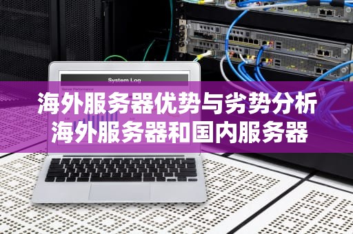 海外服务器优势与劣势分析 海外服务器和国内服务器