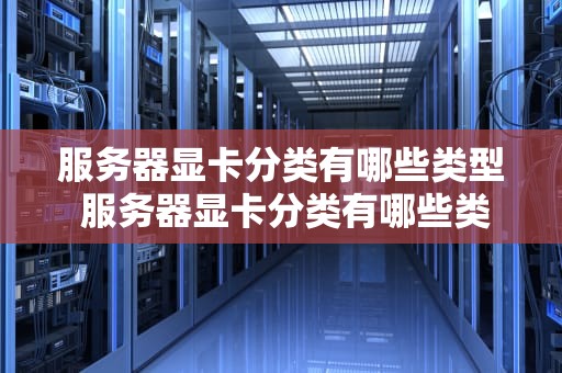 服务器显卡分类有哪些类型 服务器显卡分类有哪些类型图片