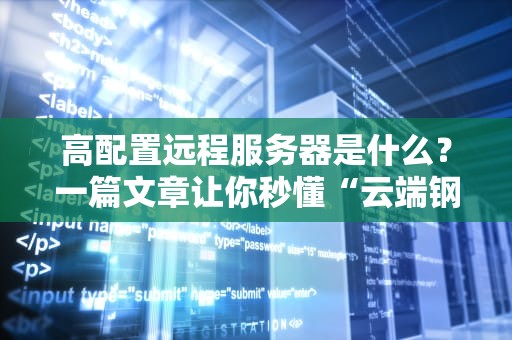 高配置远程服务器是什么？一篇文章让你秒懂“云端钢铁侠”