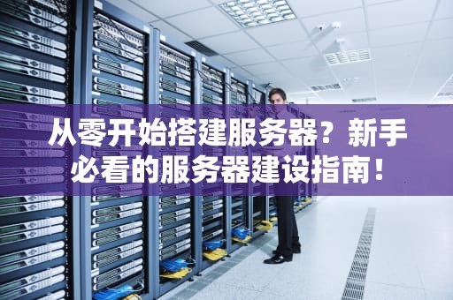从零开始搭建服务器？新手必看的服务器建设指南！