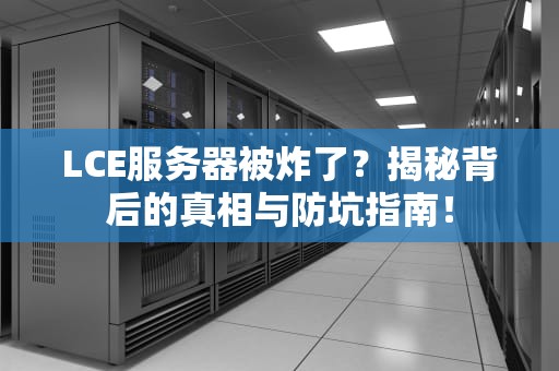 LCE服务器被炸了？揭秘背后的真相与防坑指南！