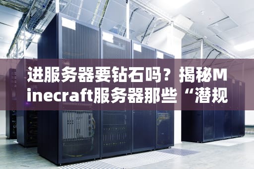 进服务器要钻石吗？揭秘Minecraft服务器那些“潜规则”和硬核配置！