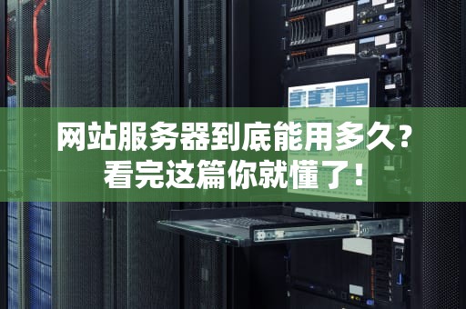 网站服务器到底能用多久？看完这篇你就懂了！