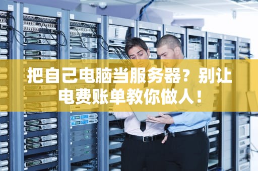 把自己电脑当服务器？别让电费账单教你做人！