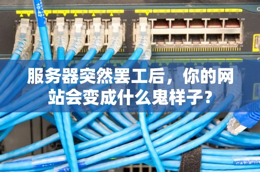 服务器突然罢工后，你的网站会变成什么鬼样子？