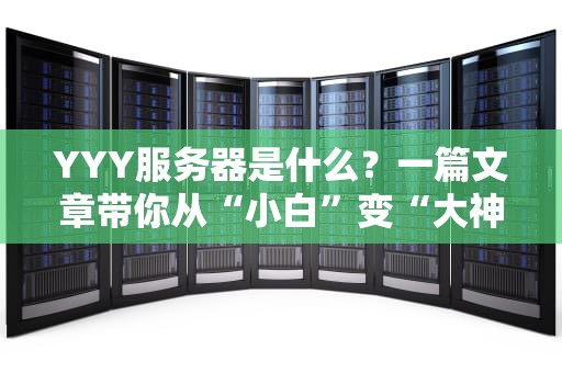 YYY服务器是什么？一篇文章带你从“小白”变“大神”！（附真实测评数据）