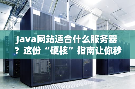Java网站适合什么服务器？这份“硬核”指南让你秒变老司机！