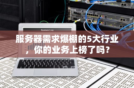 服务器需求爆棚的5大行业，你的业务上榜了吗？
