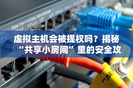 虚拟主机会被提权吗？揭秘“共享小房间”里的安全攻防战！