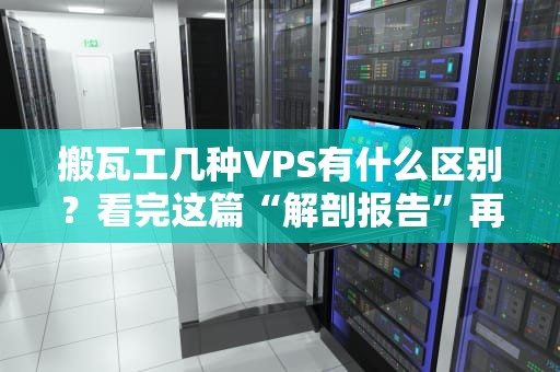 搬瓦工几种VPS有什么区别？看完这篇“解剖报告”再剁手！