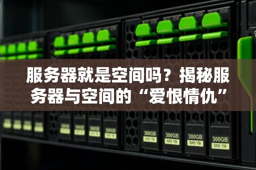 服务器就是空间吗？揭秘服务器与空间的“爱恨情仇”