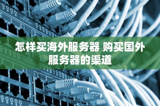 怎样买海外服务器 购买国外服务器的渠道