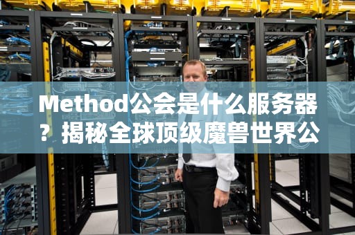 Method公会是什么服务器？揭秘全球顶级魔兽世界公会的“秘密基地”