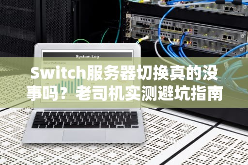 Switch服务器切换真的没事吗？老司机实测避坑指南！