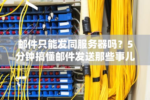 邮件只能发同服务器吗？5分钟搞懂邮件发送那些事儿！