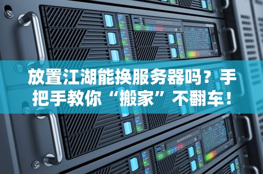 放置江湖能换服务器吗？手把手教你“搬家”不翻车！