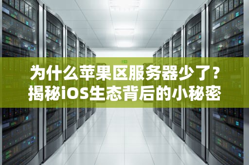为什么苹果区服务器少了？揭秘iOS生态背后的小秘密！