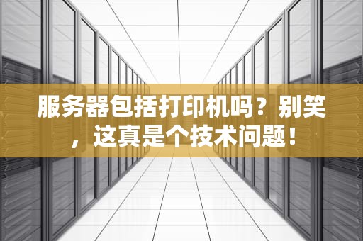 服务器包括打印机吗？别笑，这真是个技术问题！