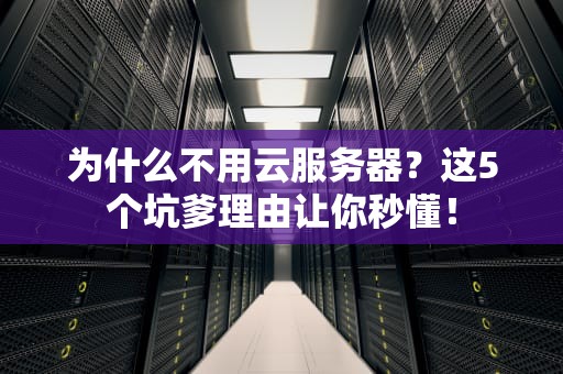 为什么不用云服务器？这5个坑爹理由让你秒懂！
