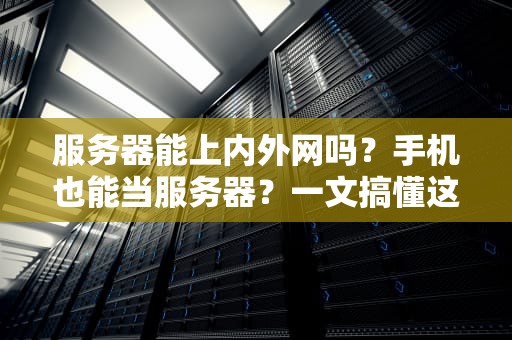 服务器能上内外网吗？手机也能当服务器？一文搞懂这些骚操作！