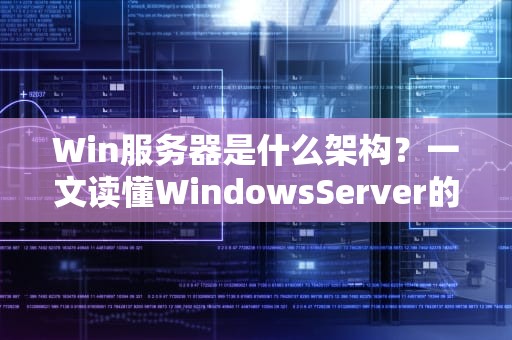 Win服务器是什么架构？一文读懂WindowsServer的“骨骼”与“肌肉”
