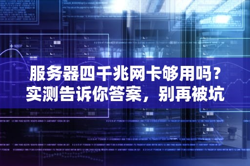 服务器四千兆网卡够用吗？实测告诉你答案，别再被坑了！