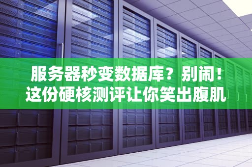 服务器秒变数据库？别闹！这份硬核测评让你笑出腹肌