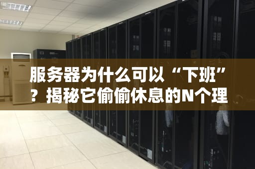 服务器为什么可以“下班”？揭秘它偷偷休息的N个理由！