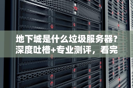 地下城是什么垃圾服务器？深度吐槽+专业测评，看完我裂开了！