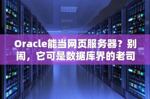 Oracle能当网页服务器？别闹，它可是数据库界的老司机！