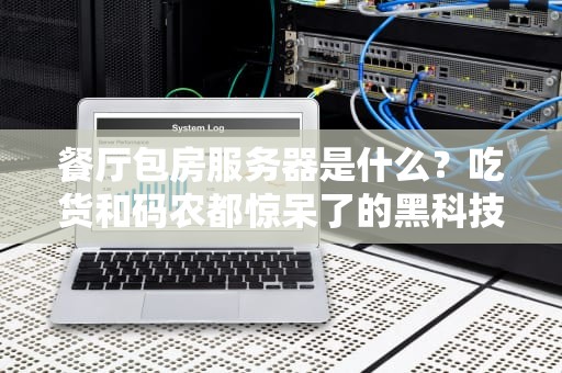 餐厅包房服务器是什么？吃货和码农都惊呆了的黑科技！