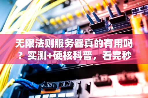 无限法则服务器真的有用吗？实测+硬核科普，看完秒变老司机！