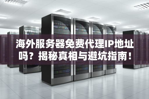 海外服务器免费代理IP地址吗？揭秘真相与避坑指南！