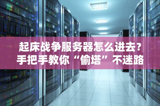 起床战争服务器怎么进去？手把手教你“偷塔”不迷路！