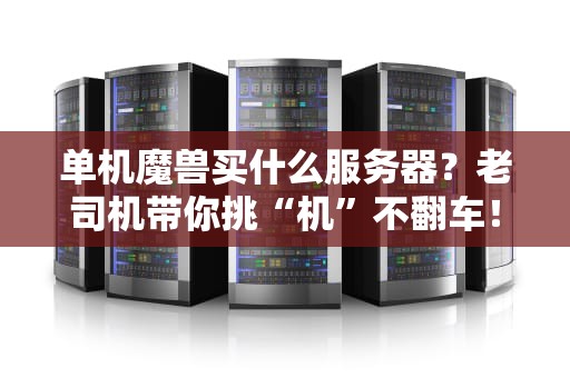 单机魔兽买什么服务器？老司机带你挑“机”不翻车！