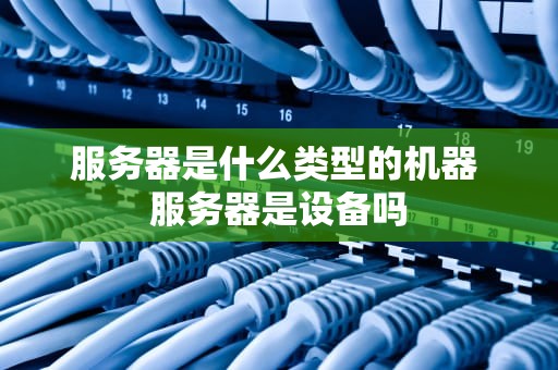 服务器是什么类型的机器 服务器是设备吗